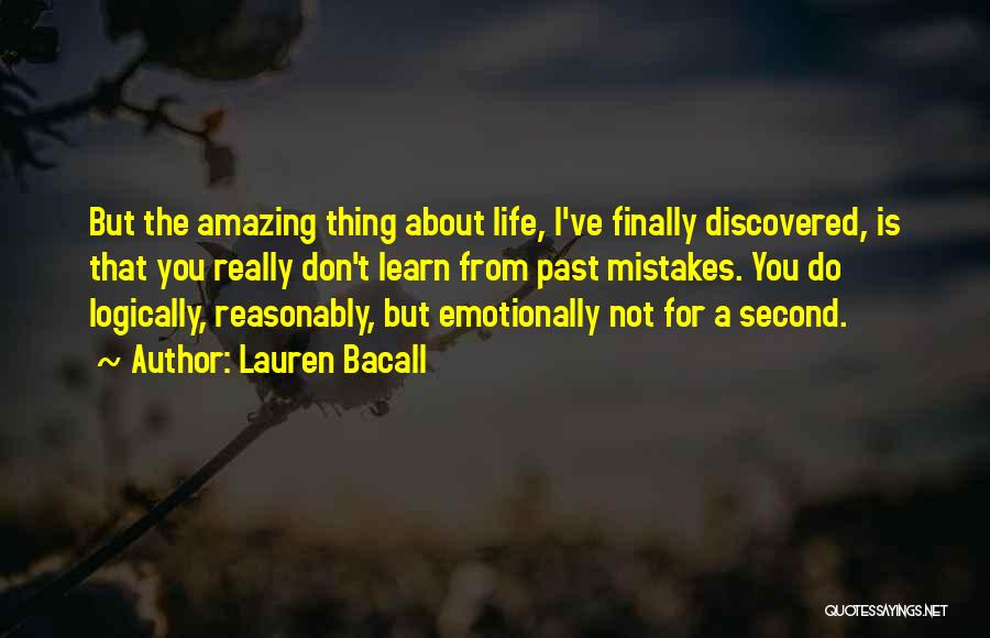 Lauren Bacall Quotes: But The Amazing Thing About Life, I've Finally Discovered, Is That You Really Don't Learn From Past Mistakes. You Do