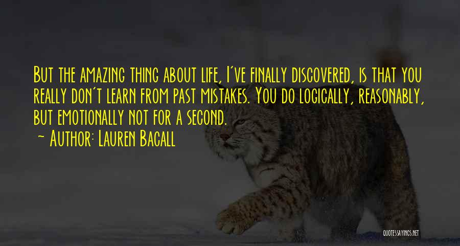 Lauren Bacall Quotes: But The Amazing Thing About Life, I've Finally Discovered, Is That You Really Don't Learn From Past Mistakes. You Do