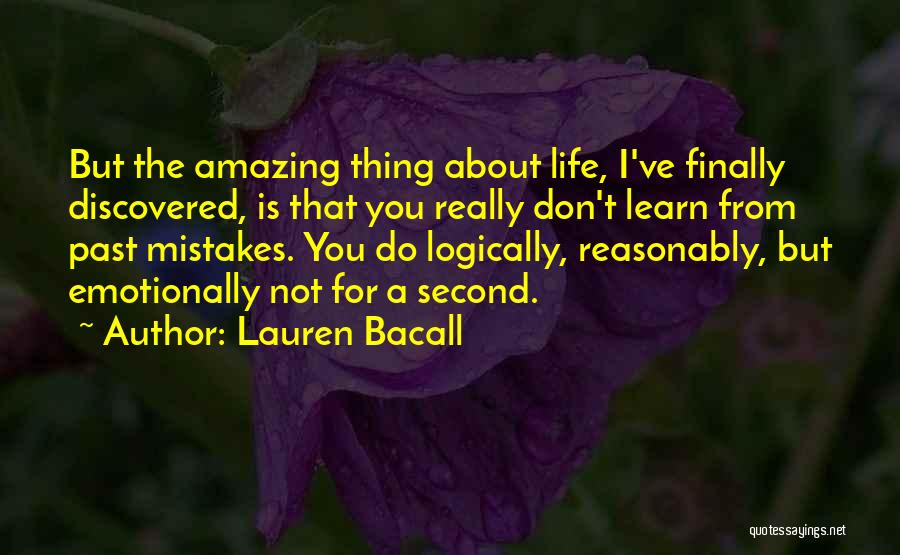 Lauren Bacall Quotes: But The Amazing Thing About Life, I've Finally Discovered, Is That You Really Don't Learn From Past Mistakes. You Do