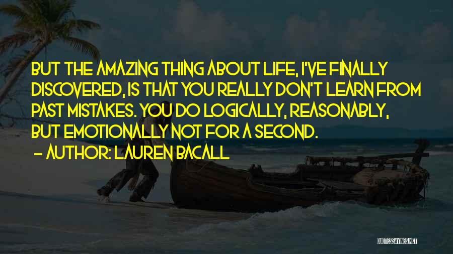 Lauren Bacall Quotes: But The Amazing Thing About Life, I've Finally Discovered, Is That You Really Don't Learn From Past Mistakes. You Do