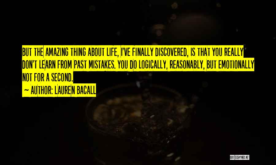 Lauren Bacall Quotes: But The Amazing Thing About Life, I've Finally Discovered, Is That You Really Don't Learn From Past Mistakes. You Do