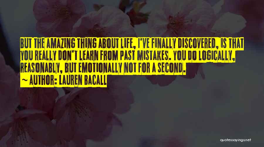 Lauren Bacall Quotes: But The Amazing Thing About Life, I've Finally Discovered, Is That You Really Don't Learn From Past Mistakes. You Do