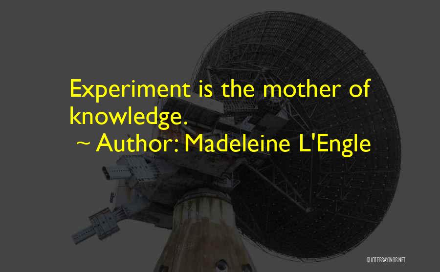 Madeleine L'Engle Quotes: Experiment Is The Mother Of Knowledge.