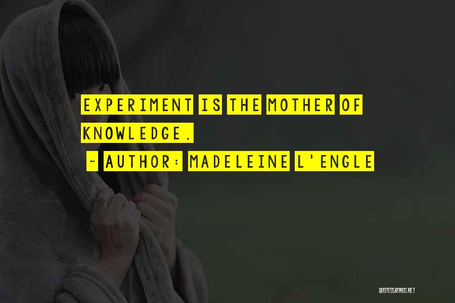 Madeleine L'Engle Quotes: Experiment Is The Mother Of Knowledge.