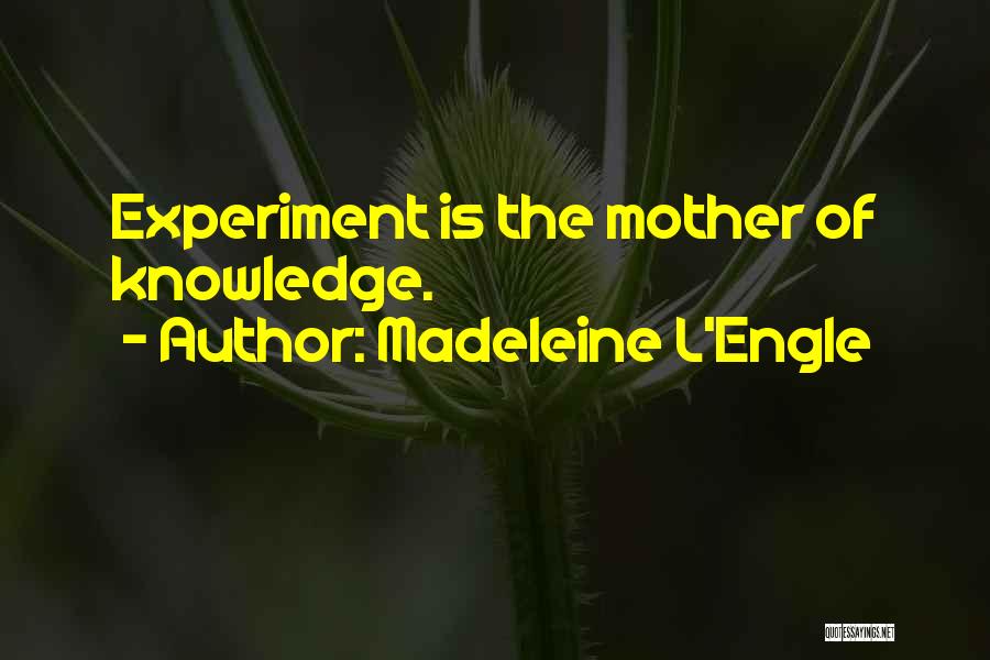 Madeleine L'Engle Quotes: Experiment Is The Mother Of Knowledge.