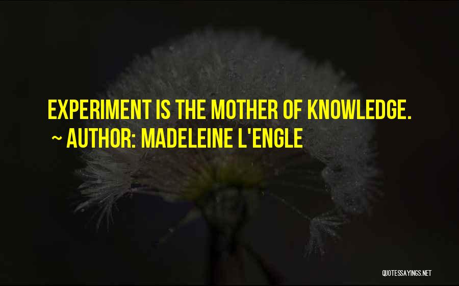 Madeleine L'Engle Quotes: Experiment Is The Mother Of Knowledge.