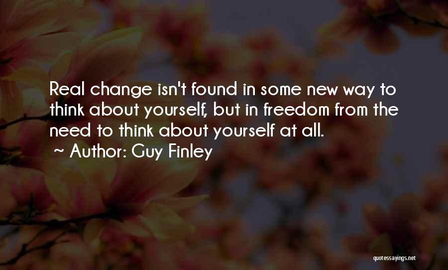 Guy Finley Quotes: Real Change Isn't Found In Some New Way To Think About Yourself, But In Freedom From The Need To Think