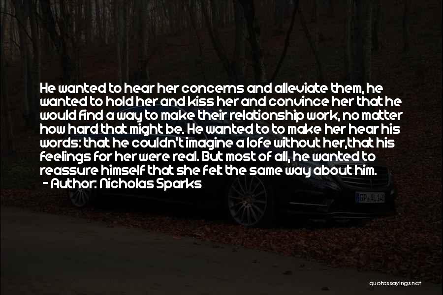 Nicholas Sparks Quotes: He Wanted To Hear Her Concerns And Alleviate Them, He Wanted To Hold Her And Kiss Her And Convince Her