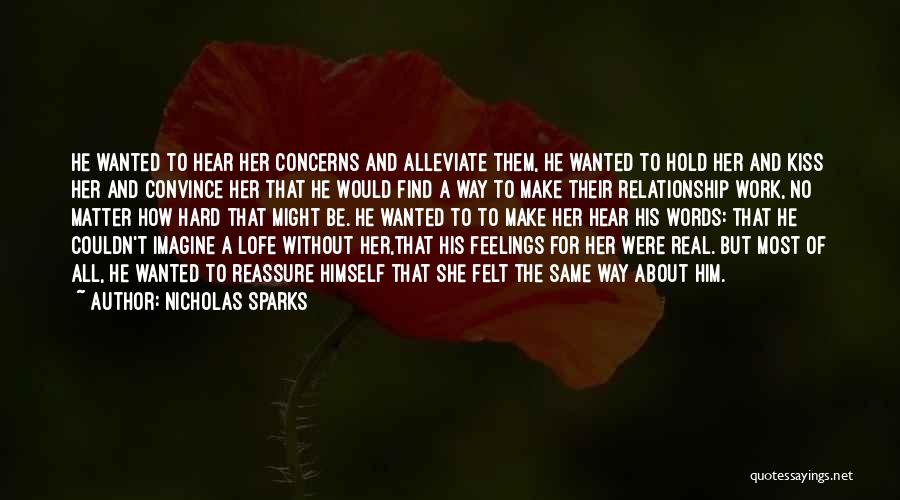 Nicholas Sparks Quotes: He Wanted To Hear Her Concerns And Alleviate Them, He Wanted To Hold Her And Kiss Her And Convince Her