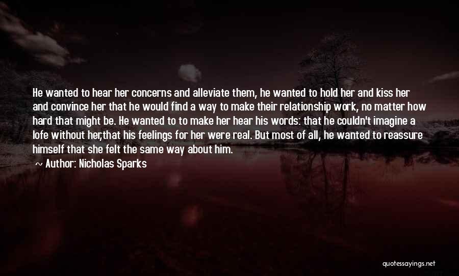 Nicholas Sparks Quotes: He Wanted To Hear Her Concerns And Alleviate Them, He Wanted To Hold Her And Kiss Her And Convince Her