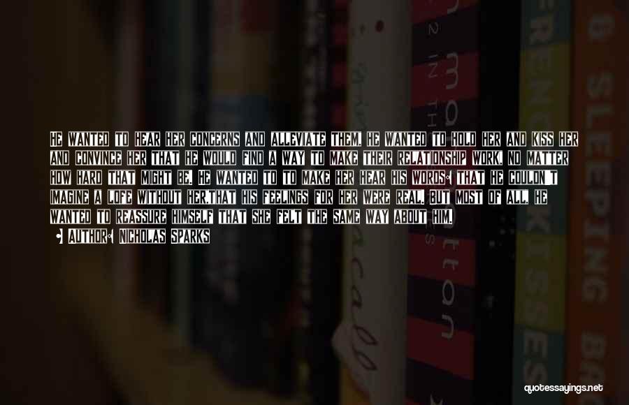 Nicholas Sparks Quotes: He Wanted To Hear Her Concerns And Alleviate Them, He Wanted To Hold Her And Kiss Her And Convince Her