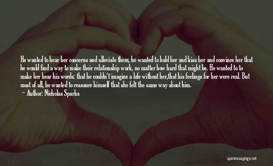 Nicholas Sparks Quotes: He Wanted To Hear Her Concerns And Alleviate Them, He Wanted To Hold Her And Kiss Her And Convince Her