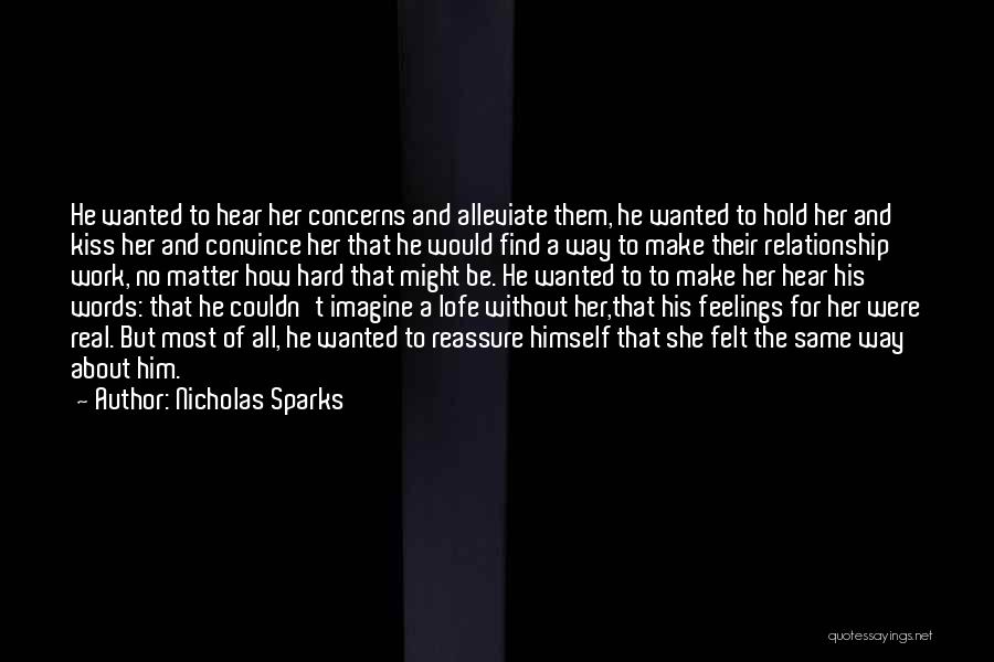 Nicholas Sparks Quotes: He Wanted To Hear Her Concerns And Alleviate Them, He Wanted To Hold Her And Kiss Her And Convince Her