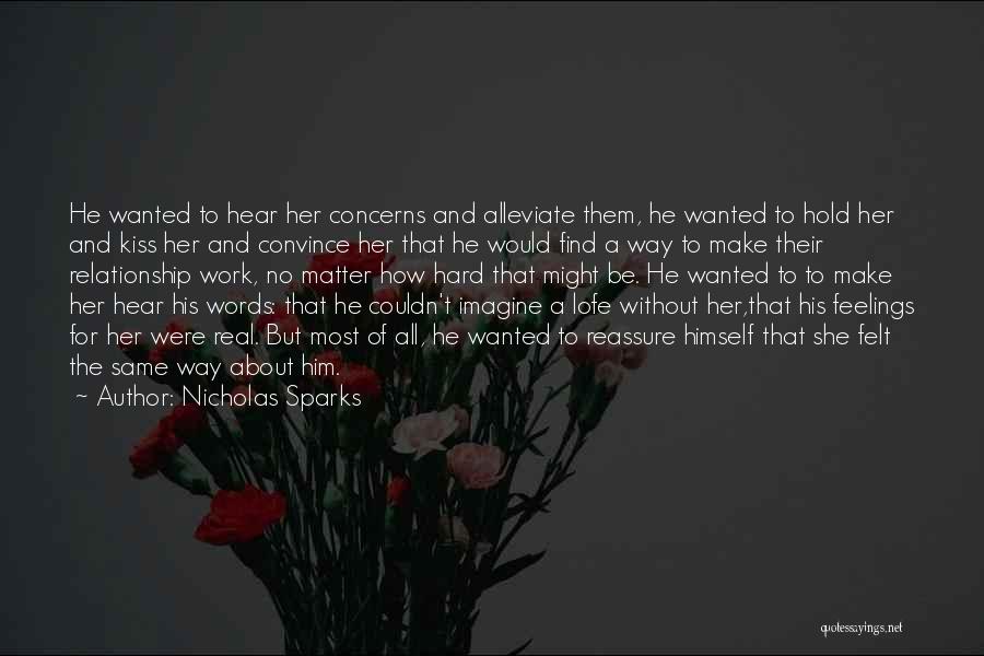 Nicholas Sparks Quotes: He Wanted To Hear Her Concerns And Alleviate Them, He Wanted To Hold Her And Kiss Her And Convince Her