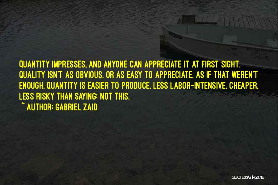 Gabriel Zaid Quotes: Quantity Impresses, And Anyone Can Appreciate It At First Sight. Quality Isn't As Obvious, Or As Easy To Appreciate. As