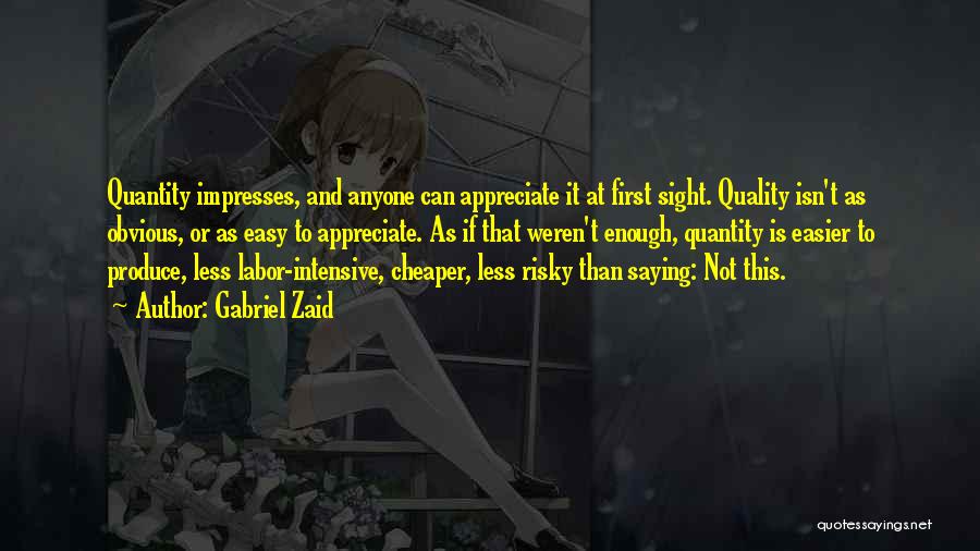 Gabriel Zaid Quotes: Quantity Impresses, And Anyone Can Appreciate It At First Sight. Quality Isn't As Obvious, Or As Easy To Appreciate. As