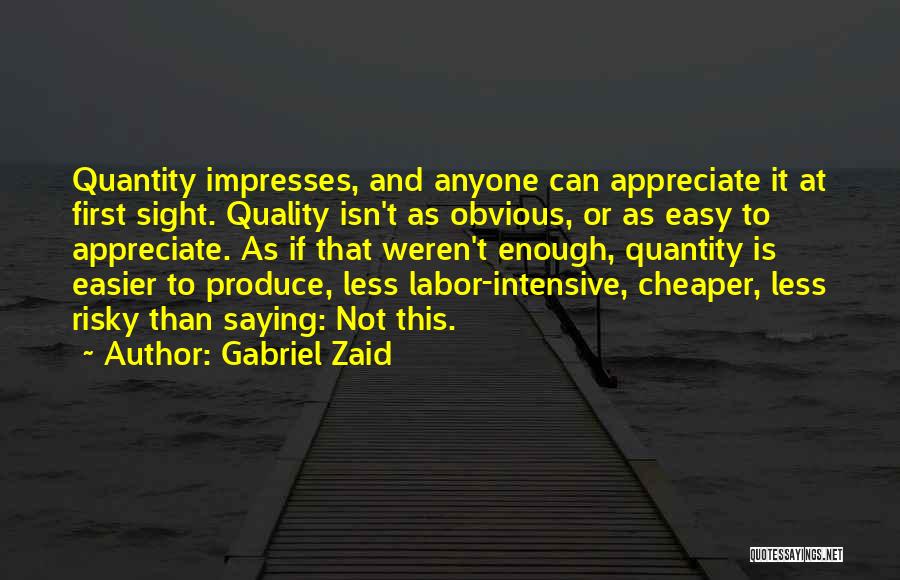 Gabriel Zaid Quotes: Quantity Impresses, And Anyone Can Appreciate It At First Sight. Quality Isn't As Obvious, Or As Easy To Appreciate. As