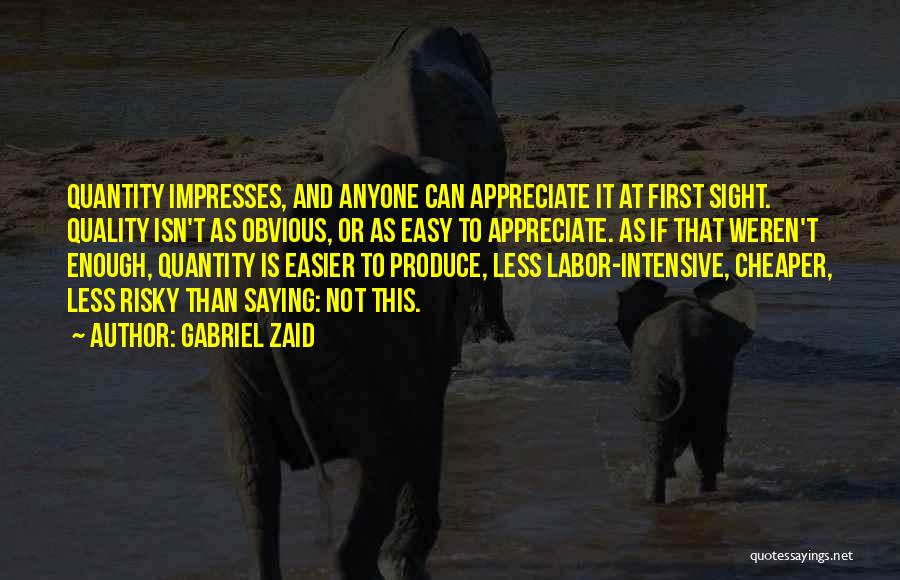 Gabriel Zaid Quotes: Quantity Impresses, And Anyone Can Appreciate It At First Sight. Quality Isn't As Obvious, Or As Easy To Appreciate. As