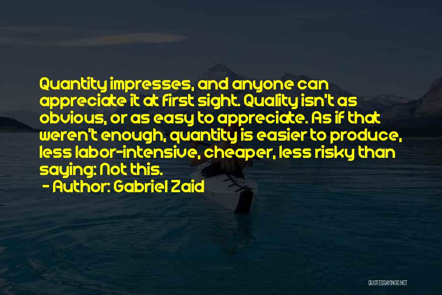 Gabriel Zaid Quotes: Quantity Impresses, And Anyone Can Appreciate It At First Sight. Quality Isn't As Obvious, Or As Easy To Appreciate. As
