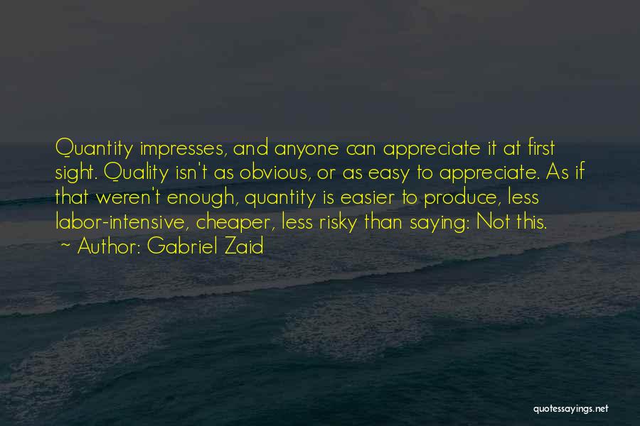 Gabriel Zaid Quotes: Quantity Impresses, And Anyone Can Appreciate It At First Sight. Quality Isn't As Obvious, Or As Easy To Appreciate. As