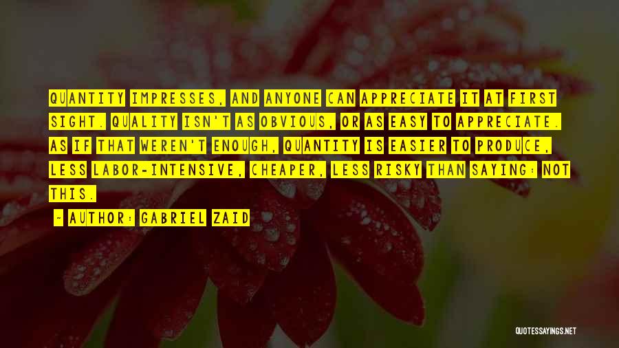 Gabriel Zaid Quotes: Quantity Impresses, And Anyone Can Appreciate It At First Sight. Quality Isn't As Obvious, Or As Easy To Appreciate. As