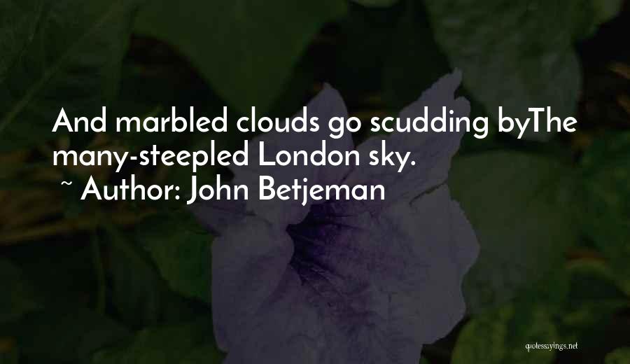 John Betjeman Quotes: And Marbled Clouds Go Scudding Bythe Many-steepled London Sky.