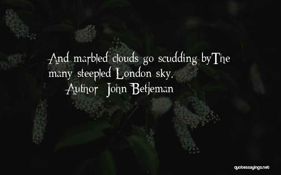 John Betjeman Quotes: And Marbled Clouds Go Scudding Bythe Many-steepled London Sky.