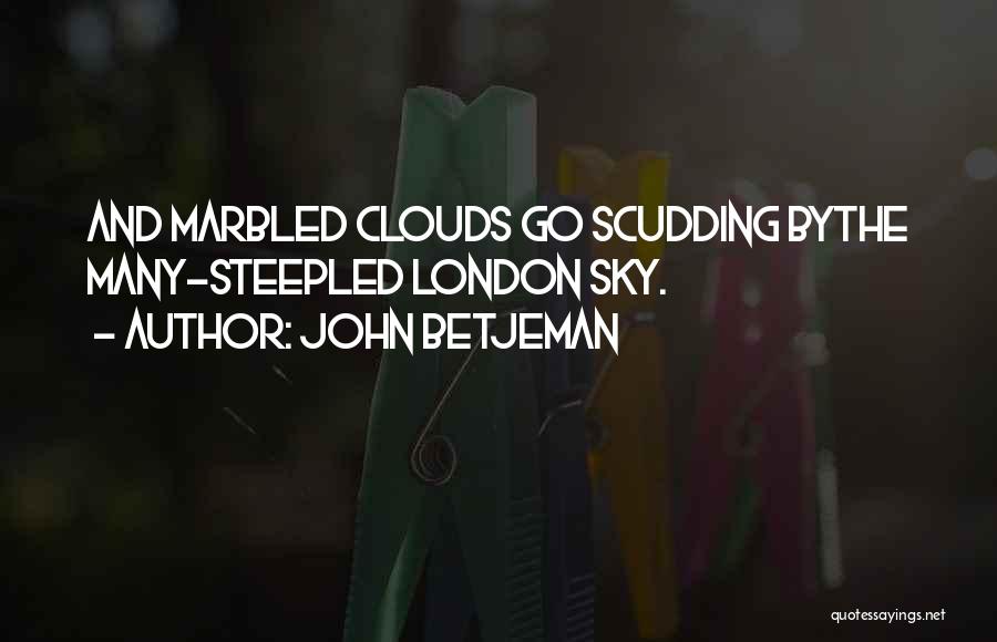 John Betjeman Quotes: And Marbled Clouds Go Scudding Bythe Many-steepled London Sky.