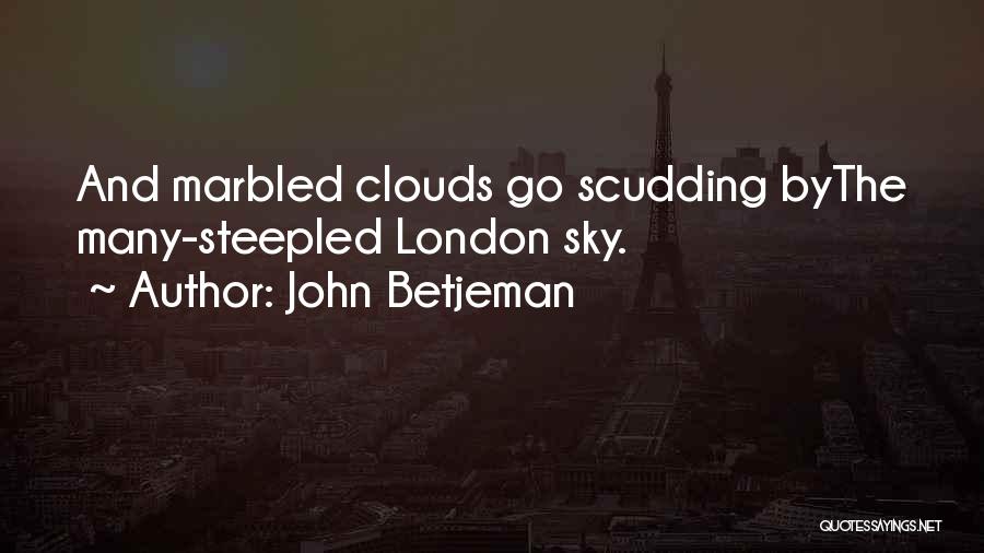 John Betjeman Quotes: And Marbled Clouds Go Scudding Bythe Many-steepled London Sky.