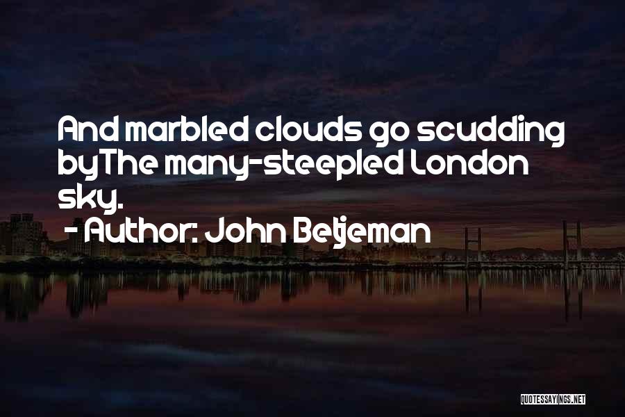 John Betjeman Quotes: And Marbled Clouds Go Scudding Bythe Many-steepled London Sky.