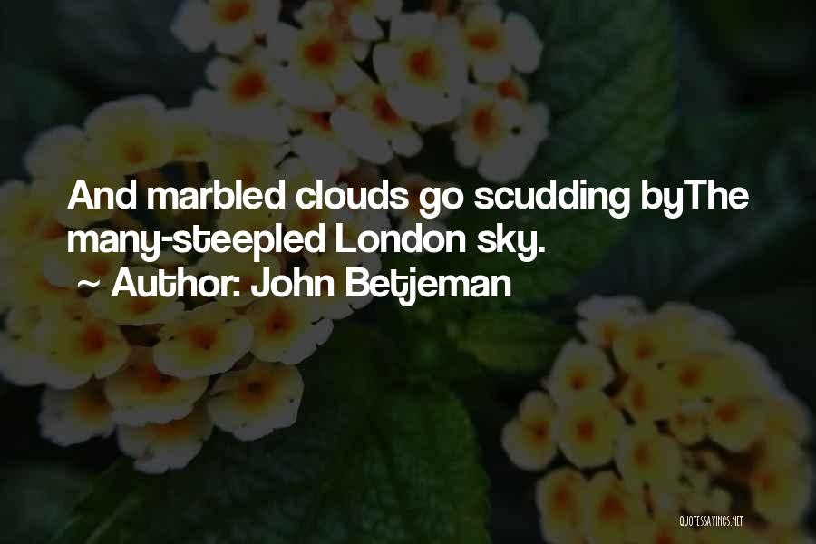 John Betjeman Quotes: And Marbled Clouds Go Scudding Bythe Many-steepled London Sky.