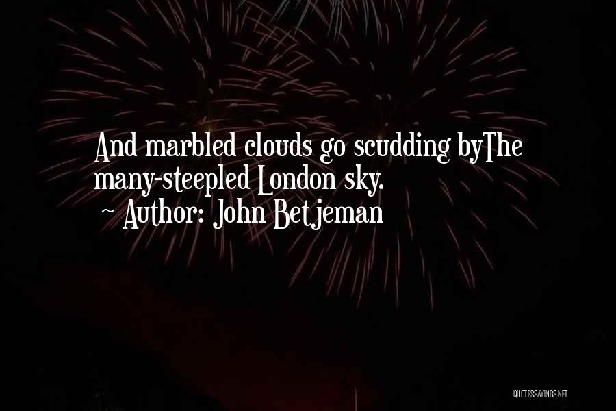 John Betjeman Quotes: And Marbled Clouds Go Scudding Bythe Many-steepled London Sky.