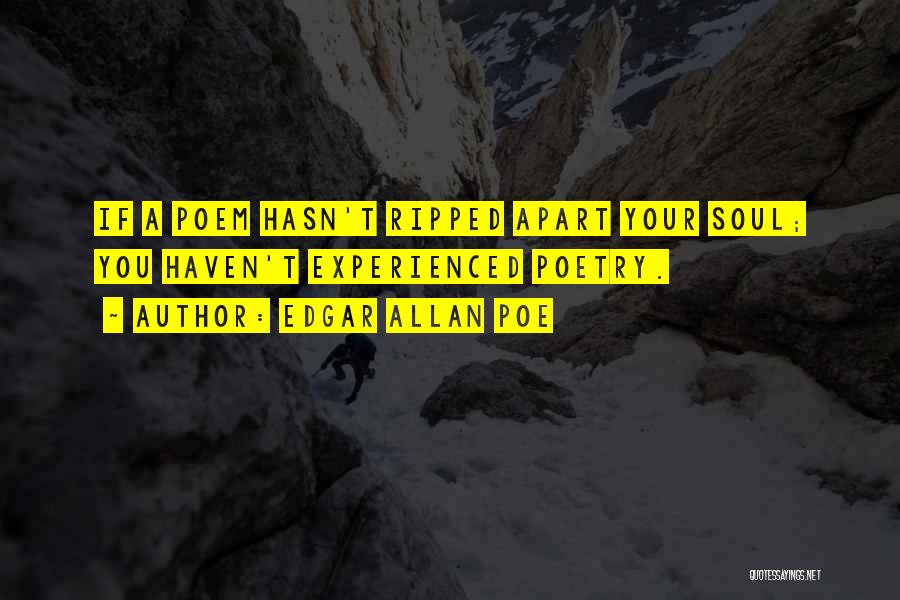 Edgar Allan Poe Quotes: If A Poem Hasn't Ripped Apart Your Soul; You Haven't Experienced Poetry.