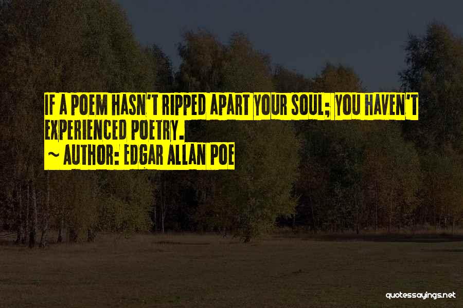 Edgar Allan Poe Quotes: If A Poem Hasn't Ripped Apart Your Soul; You Haven't Experienced Poetry.