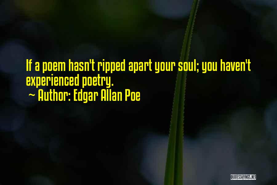 Edgar Allan Poe Quotes: If A Poem Hasn't Ripped Apart Your Soul; You Haven't Experienced Poetry.