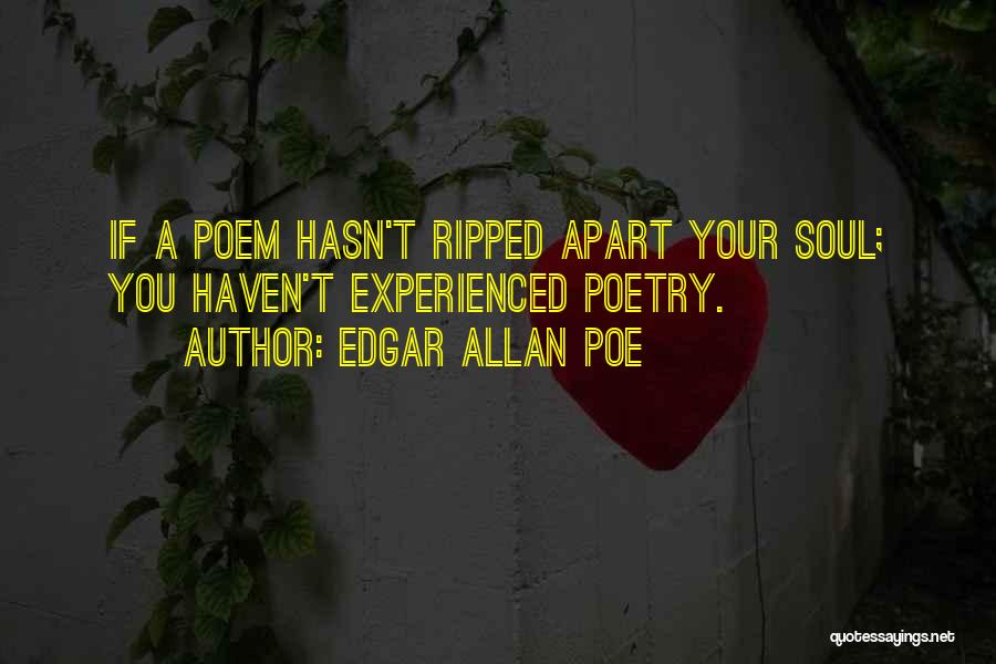 Edgar Allan Poe Quotes: If A Poem Hasn't Ripped Apart Your Soul; You Haven't Experienced Poetry.