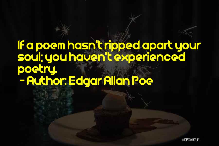 Edgar Allan Poe Quotes: If A Poem Hasn't Ripped Apart Your Soul; You Haven't Experienced Poetry.