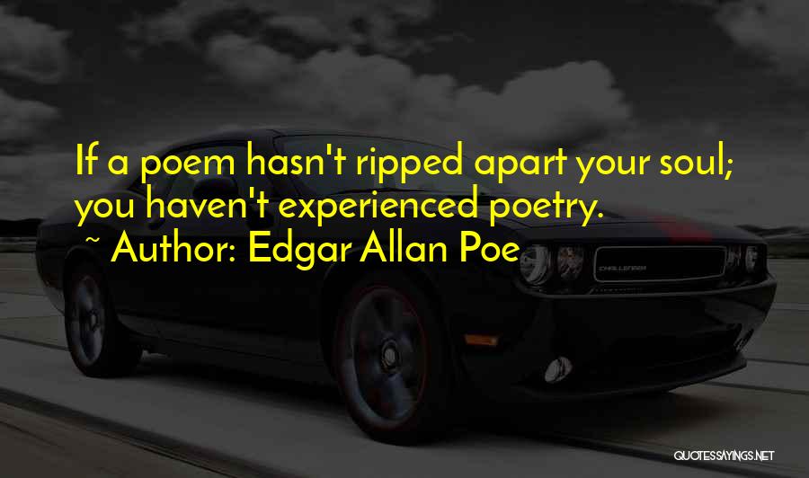 Edgar Allan Poe Quotes: If A Poem Hasn't Ripped Apart Your Soul; You Haven't Experienced Poetry.