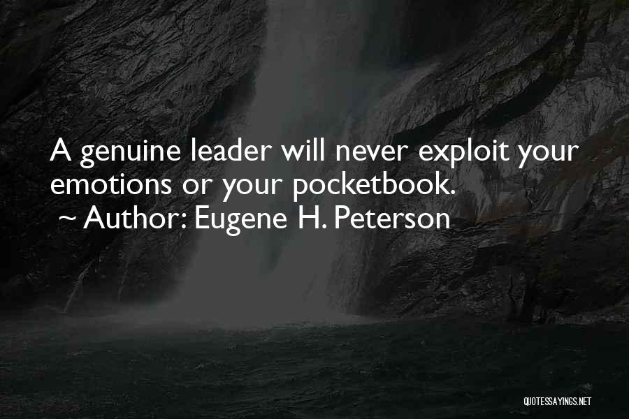 Eugene H. Peterson Quotes: A Genuine Leader Will Never Exploit Your Emotions Or Your Pocketbook.