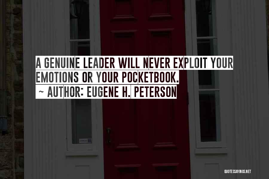 Eugene H. Peterson Quotes: A Genuine Leader Will Never Exploit Your Emotions Or Your Pocketbook.