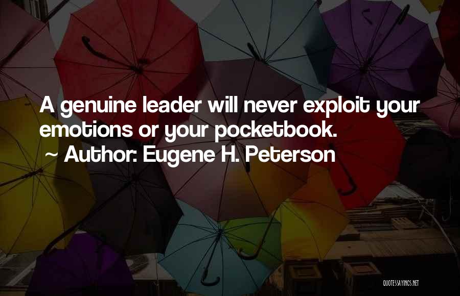 Eugene H. Peterson Quotes: A Genuine Leader Will Never Exploit Your Emotions Or Your Pocketbook.