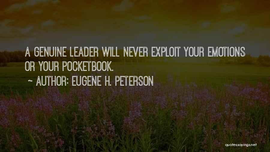 Eugene H. Peterson Quotes: A Genuine Leader Will Never Exploit Your Emotions Or Your Pocketbook.