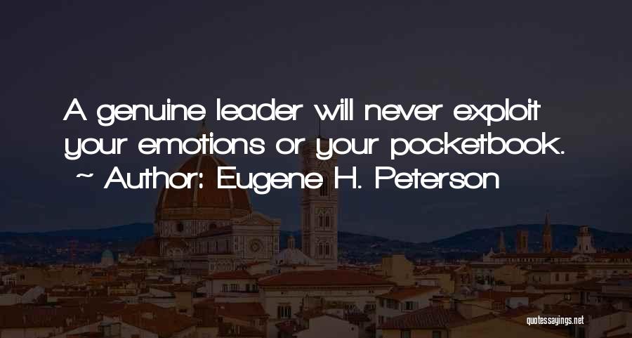 Eugene H. Peterson Quotes: A Genuine Leader Will Never Exploit Your Emotions Or Your Pocketbook.