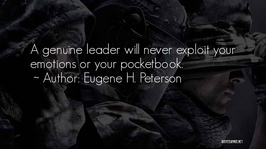 Eugene H. Peterson Quotes: A Genuine Leader Will Never Exploit Your Emotions Or Your Pocketbook.