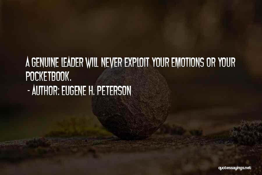 Eugene H. Peterson Quotes: A Genuine Leader Will Never Exploit Your Emotions Or Your Pocketbook.