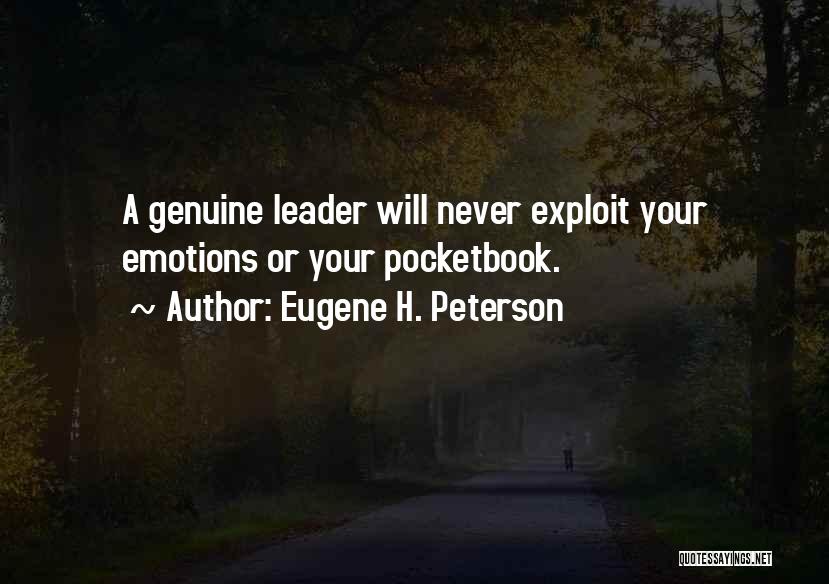 Eugene H. Peterson Quotes: A Genuine Leader Will Never Exploit Your Emotions Or Your Pocketbook.