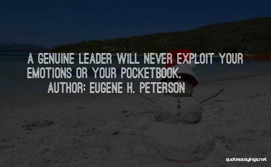 Eugene H. Peterson Quotes: A Genuine Leader Will Never Exploit Your Emotions Or Your Pocketbook.
