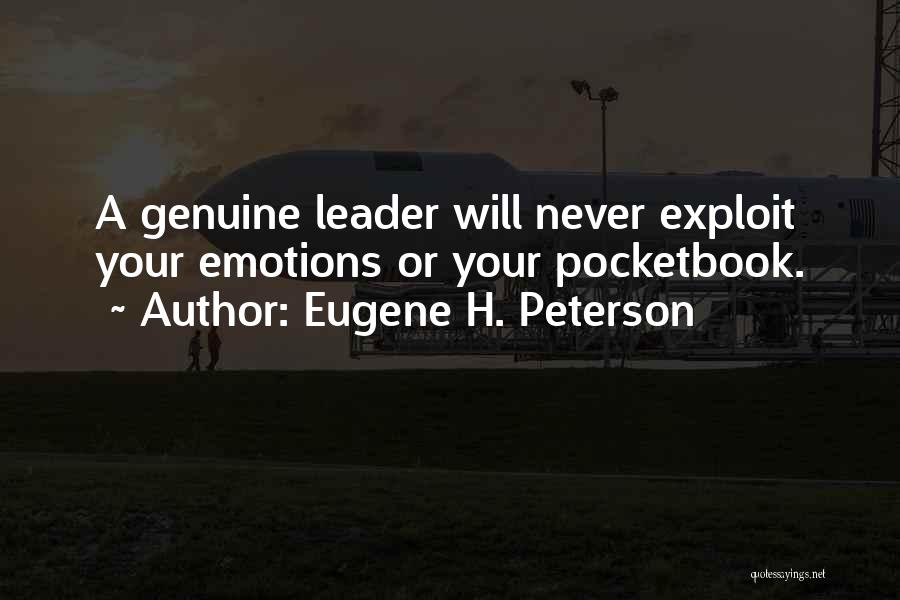 Eugene H. Peterson Quotes: A Genuine Leader Will Never Exploit Your Emotions Or Your Pocketbook.