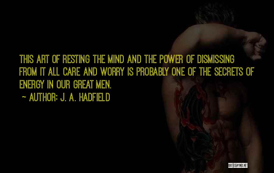 J. A. Hadfield Quotes: This Art Of Resting The Mind And The Power Of Dismissing From It All Care And Worry Is Probably One