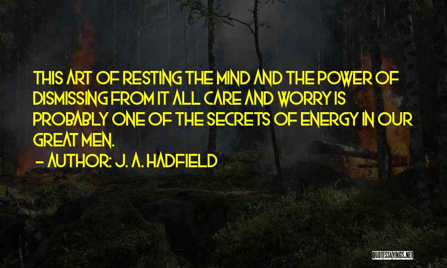 J. A. Hadfield Quotes: This Art Of Resting The Mind And The Power Of Dismissing From It All Care And Worry Is Probably One